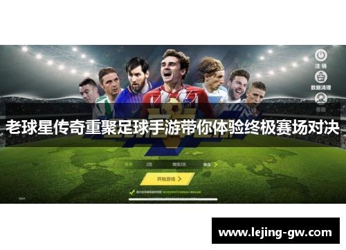 老球星传奇重聚足球手游带你体验终极赛场对决